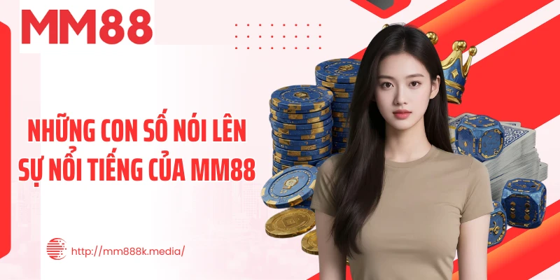 Những con số nói lên sự nổi tiếng của MM88